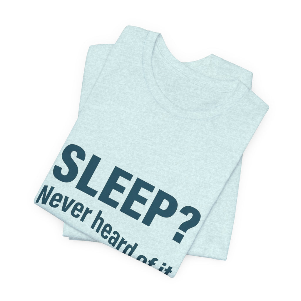 Sleep? Never Heard of It T-Shirt — Funny Insomnia Tee