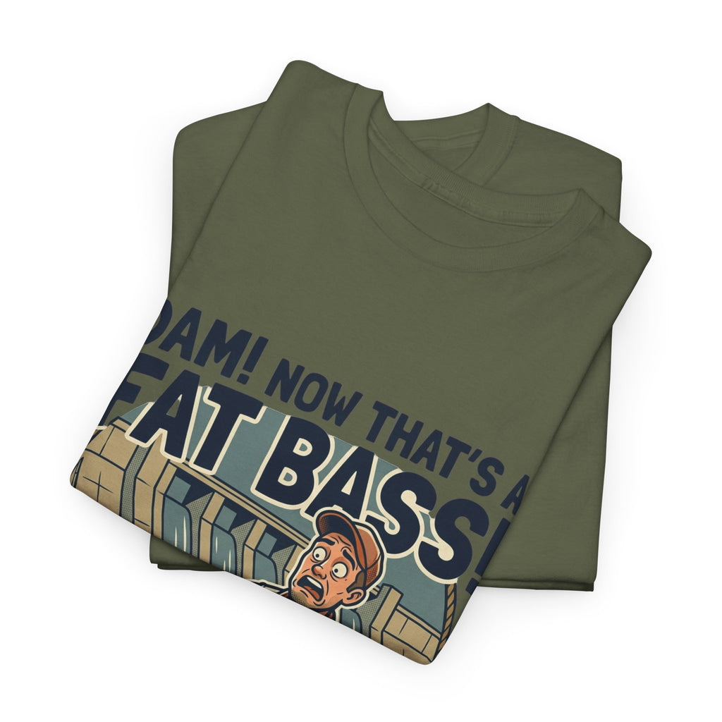 Dam! Now That's a Fat Bass! T-Shirt